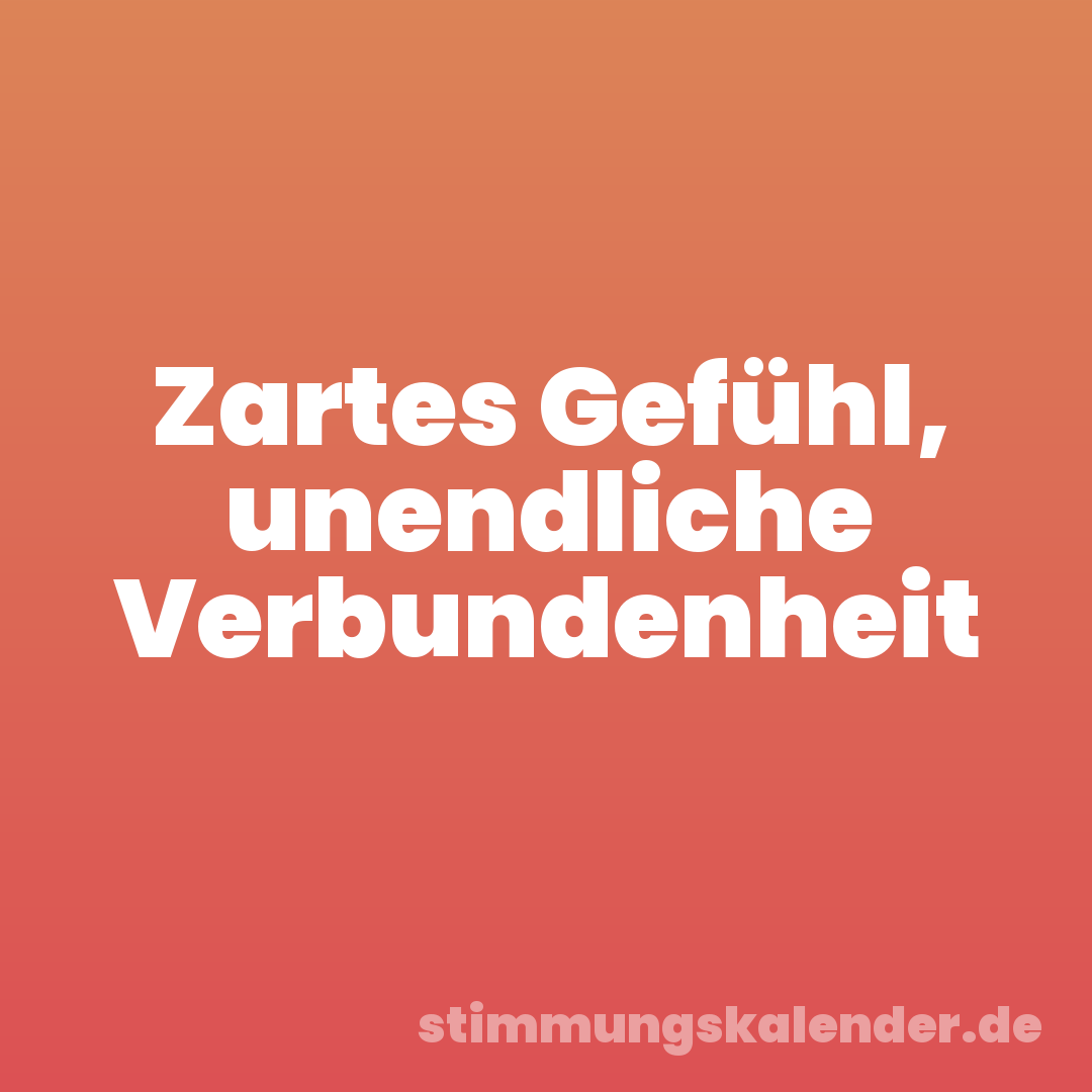 Zartes Gefühl, unendliche Verbundenheit