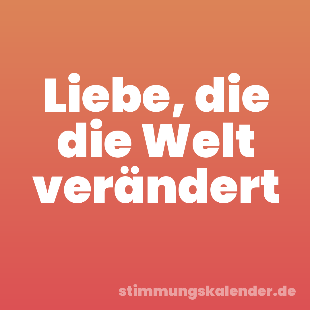 Liebe, die die Welt verändert