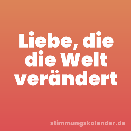 Liebe, die die Welt verändert