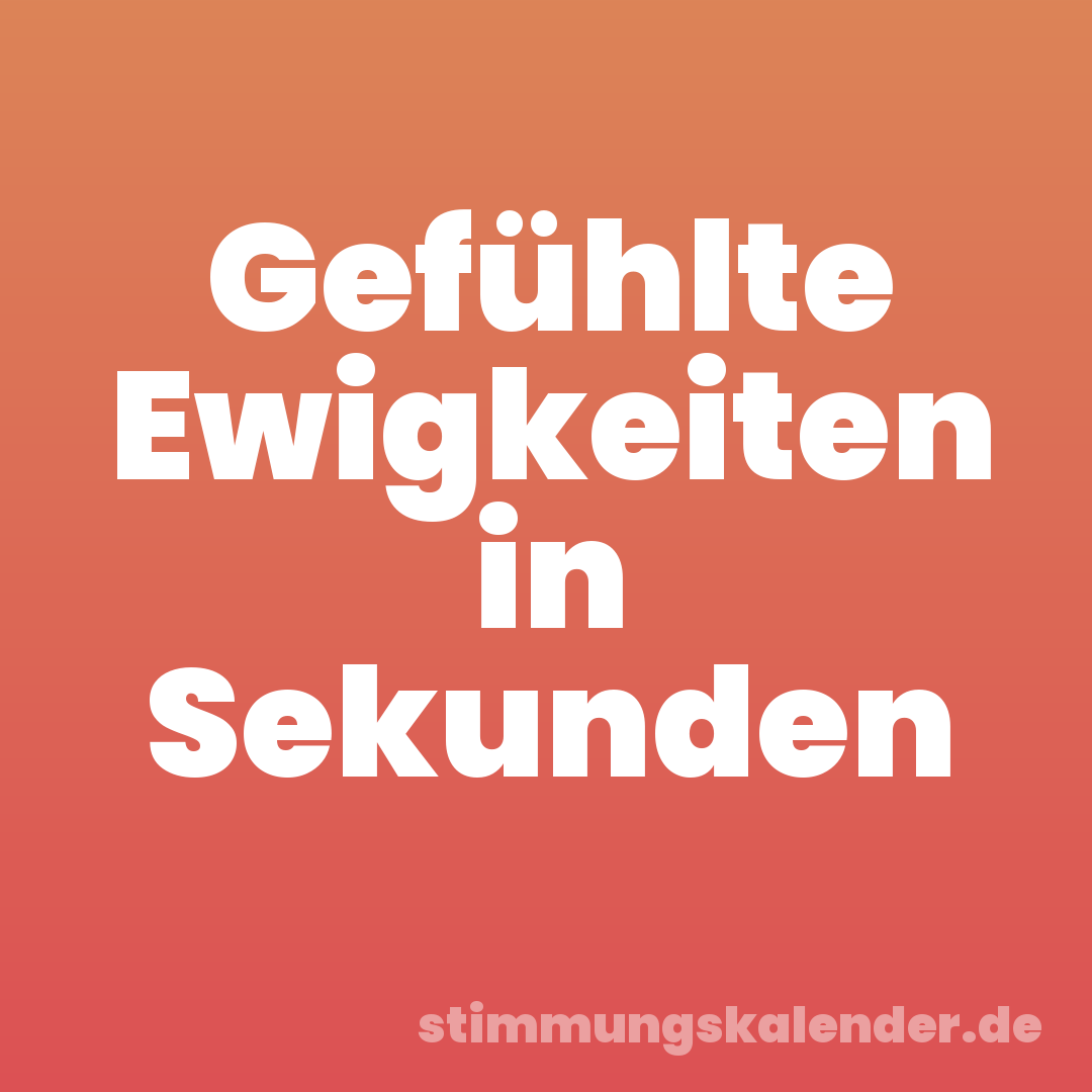 Gefühlte Ewigkeiten in Sekunden