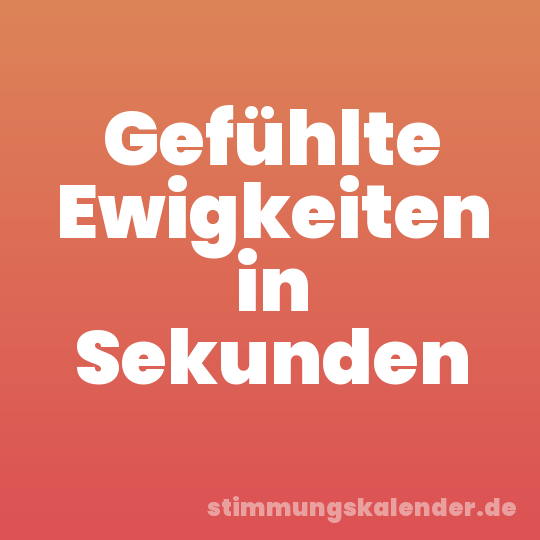 Gefühlte Ewigkeiten in Sekunden