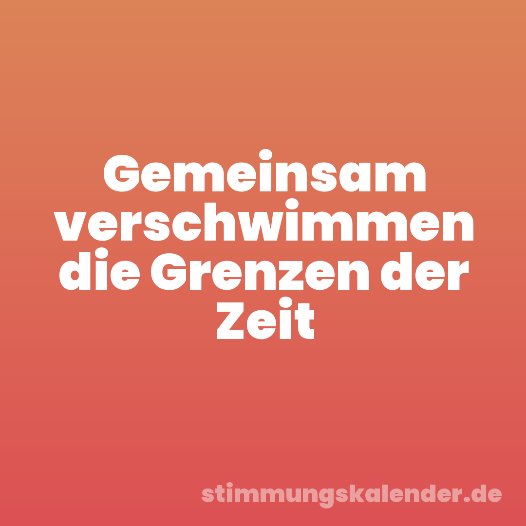 Gemeinsam verschwimmen die Grenzen der Zeit
