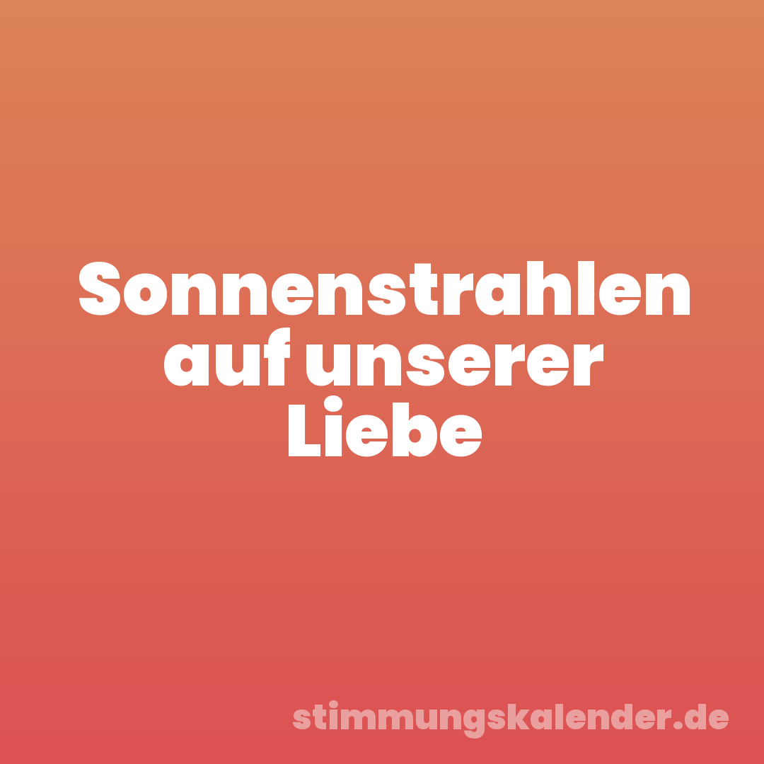 Sonnenstrahlen auf unserer Liebe