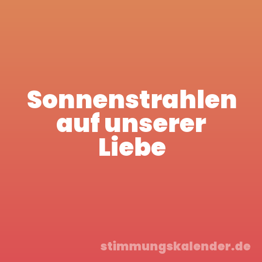 Sonnenstrahlen auf unserer Liebe