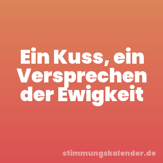 Ein Kuss, ein Versprechen der Ewigkeit