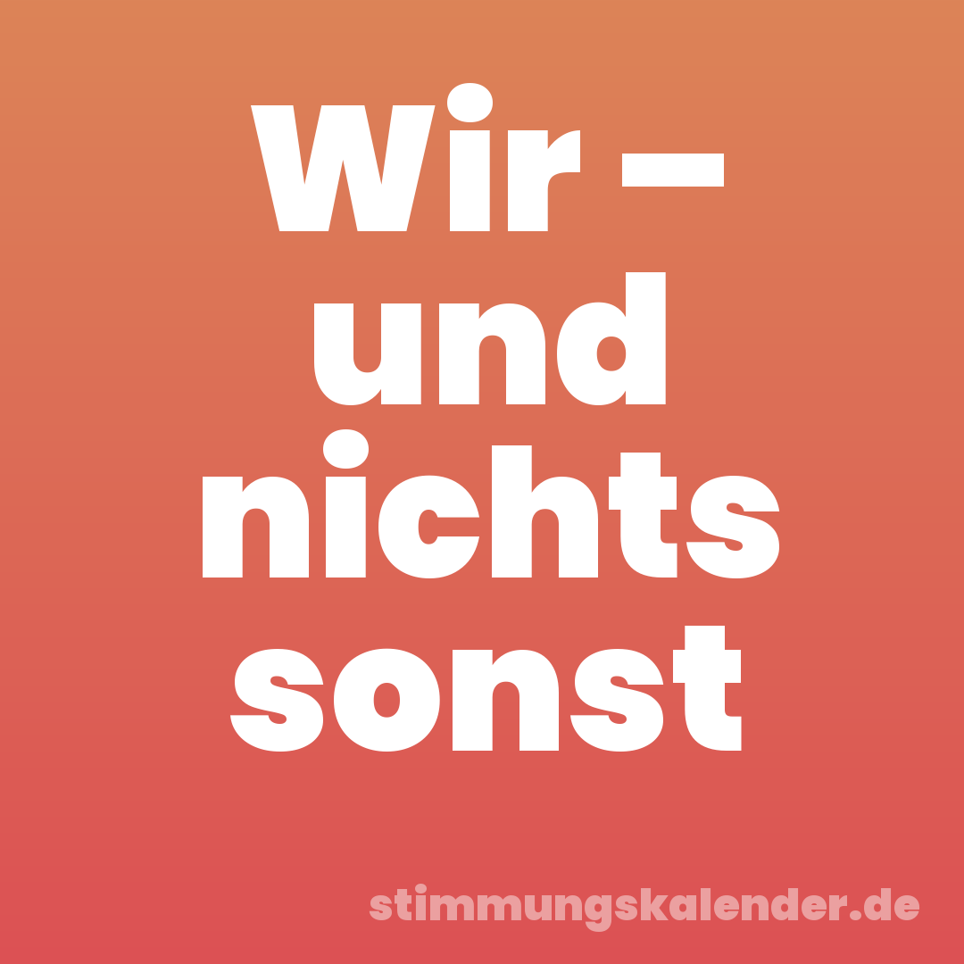 Wir – und nichts sonst