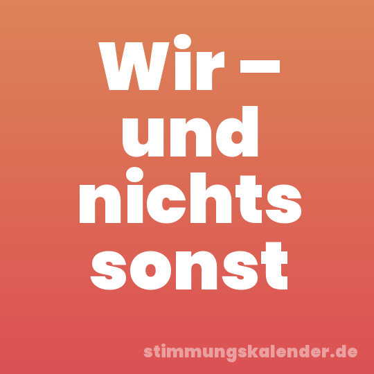 Wir – und nichts sonst