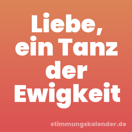 Liebe, ein Tanz der Ewigkeit