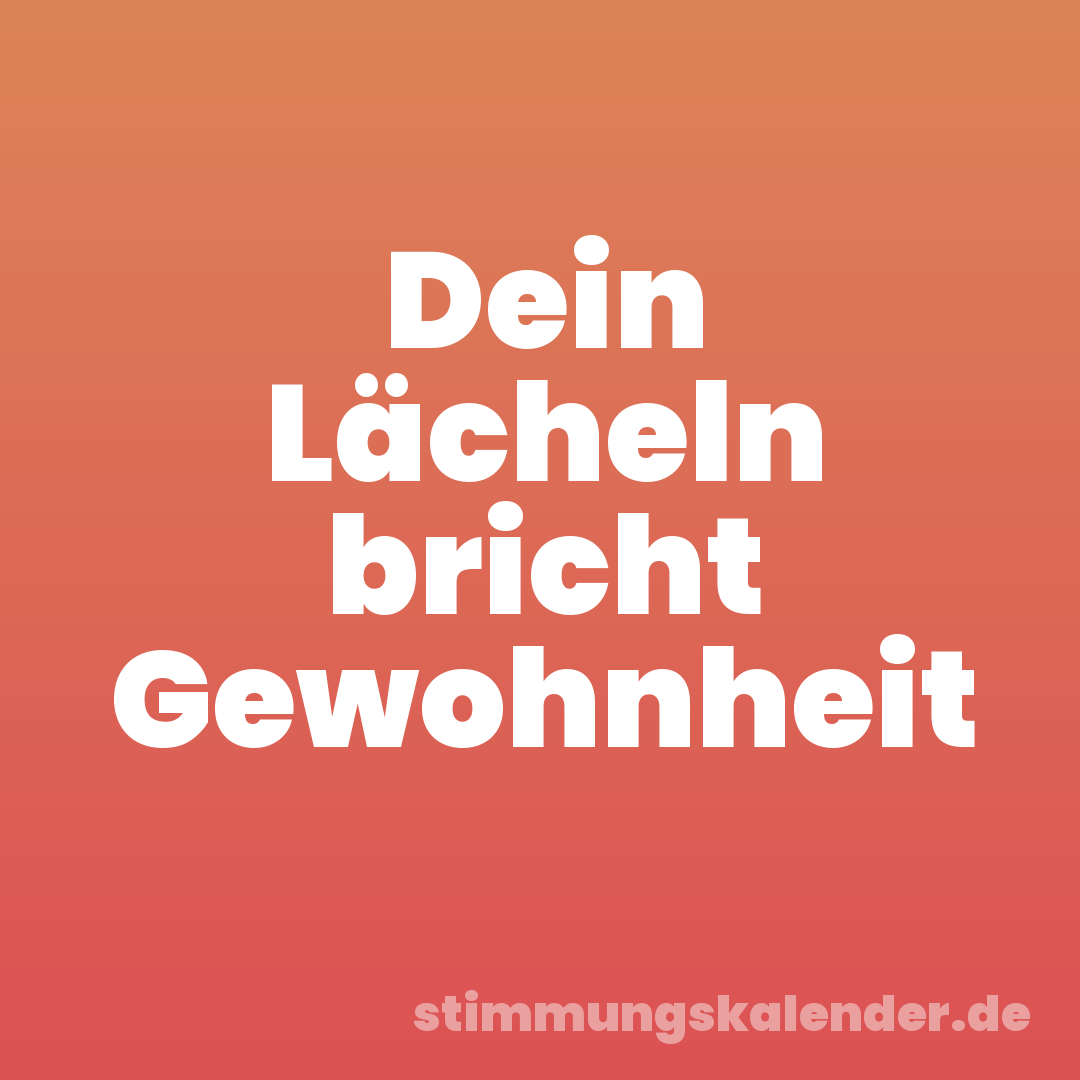 Dein Lächeln bricht Gewohnheit