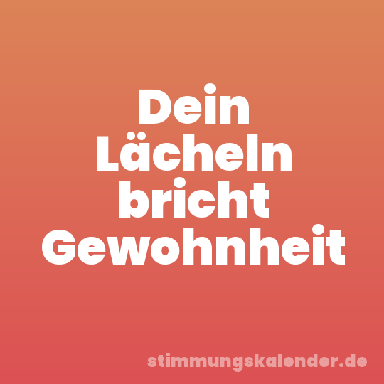 Dein Lächeln bricht Gewohnheit