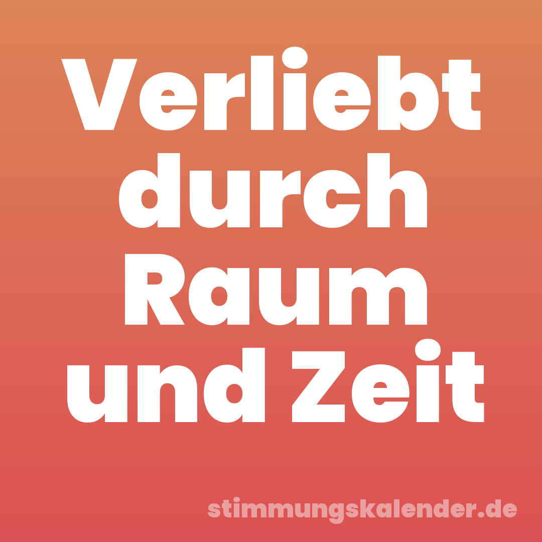 Verliebt durch Raum und Zeit