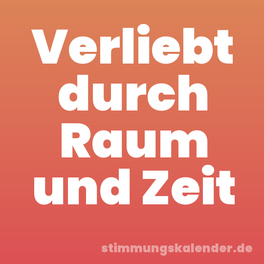 Verliebt durch Raum und Zeit