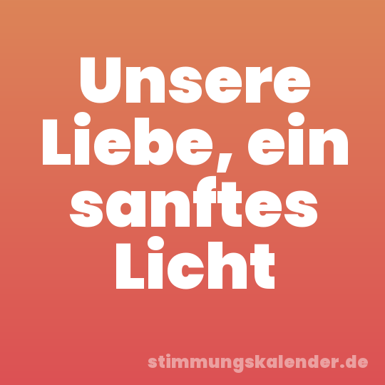 Unsere Liebe, ein sanftes Licht