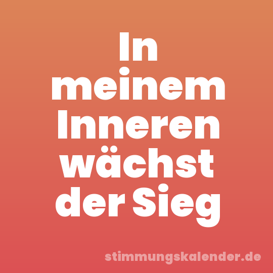 In meinem Inneren wächst der Sieg