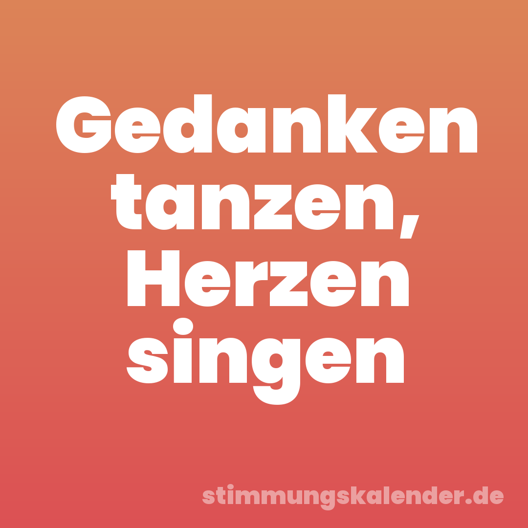 Gedanken tanzen, Herzen singen