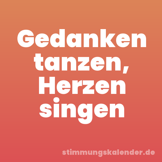 Gedanken tanzen, Herzen singen