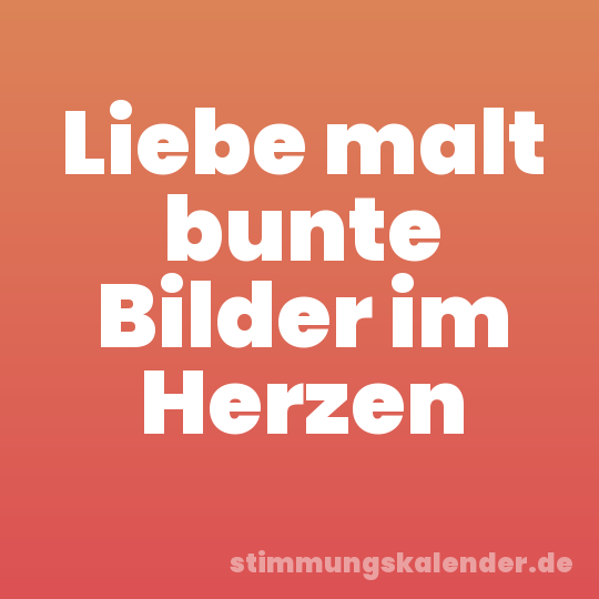 Liebe malt bunte Bilder im Herzen