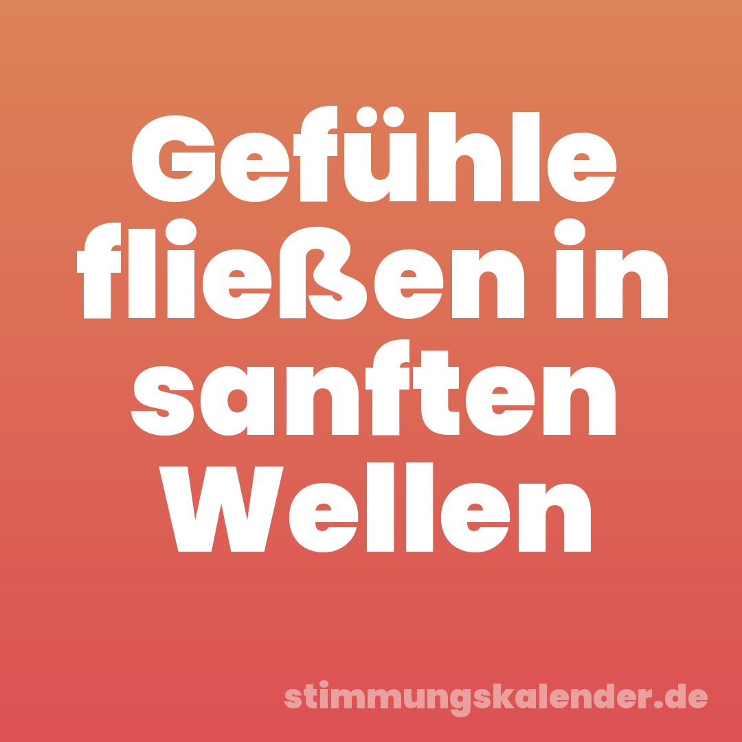 Gefühle fließen in sanften Wellen