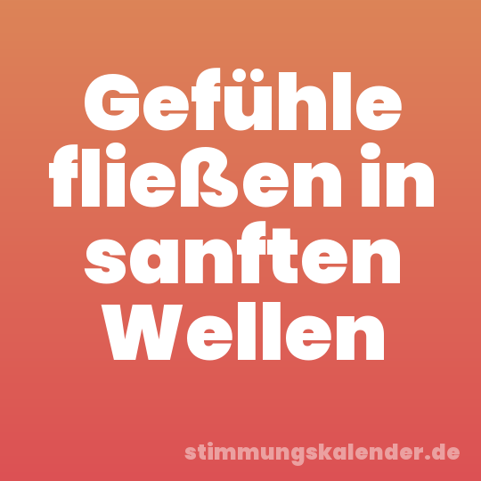 Gefühle fließen in sanften Wellen