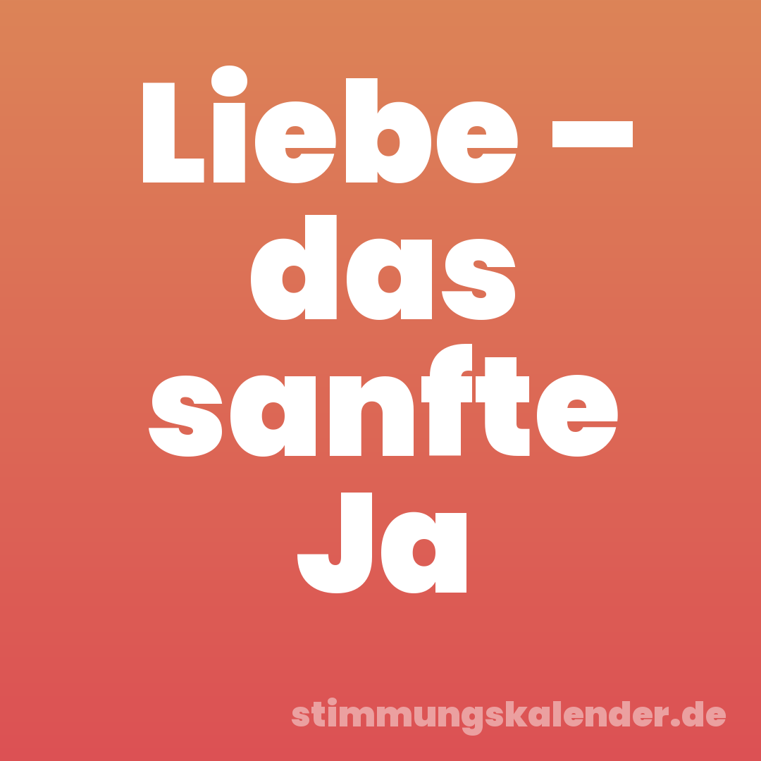 Liebe – das sanfte Ja