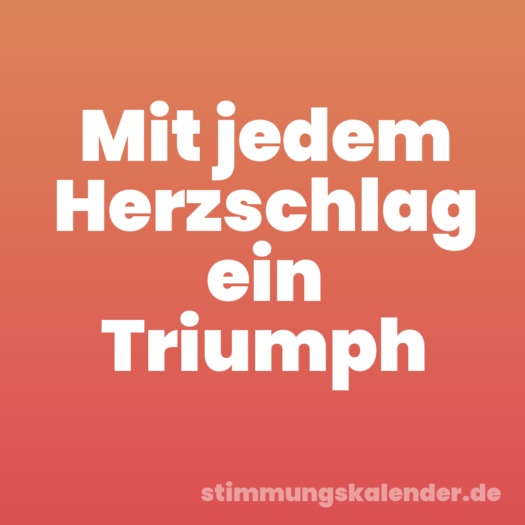 Mit jedem Herzschlag ein Triumph