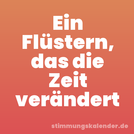 Ein Flüstern, das die Zeit verändert