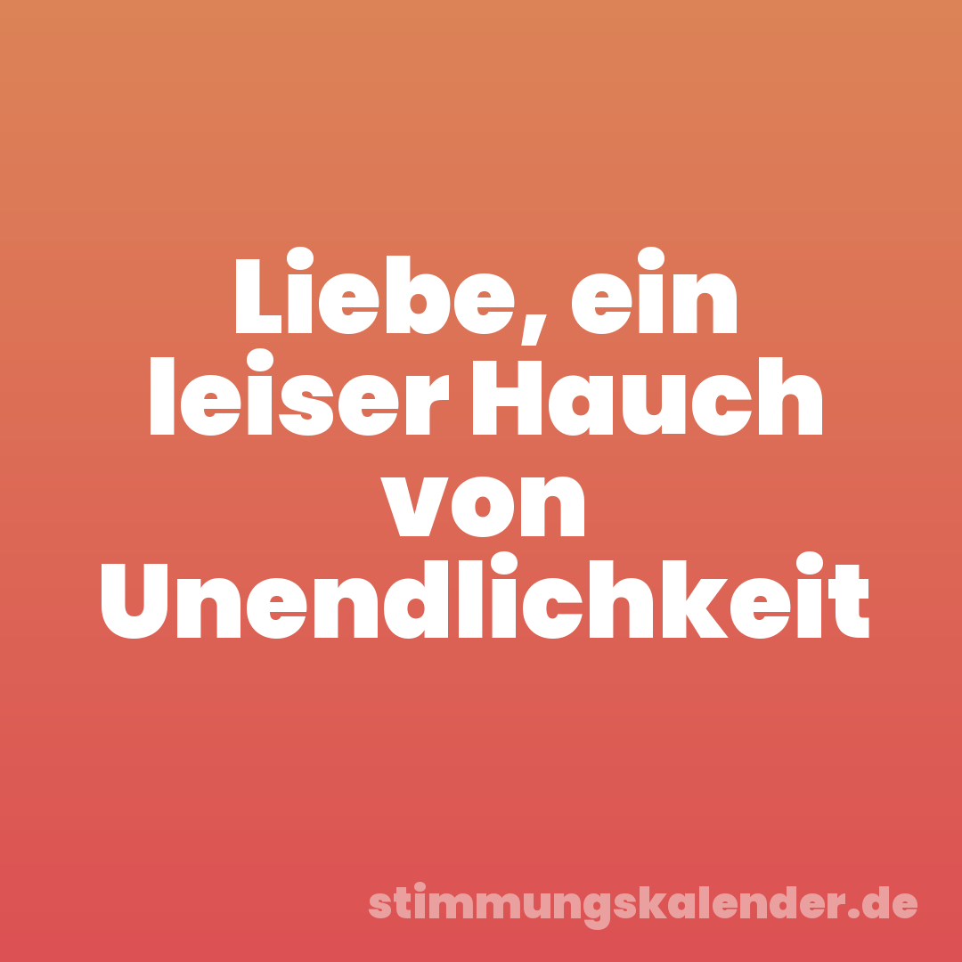 Liebe, ein leiser Hauch von Unendlichkeit