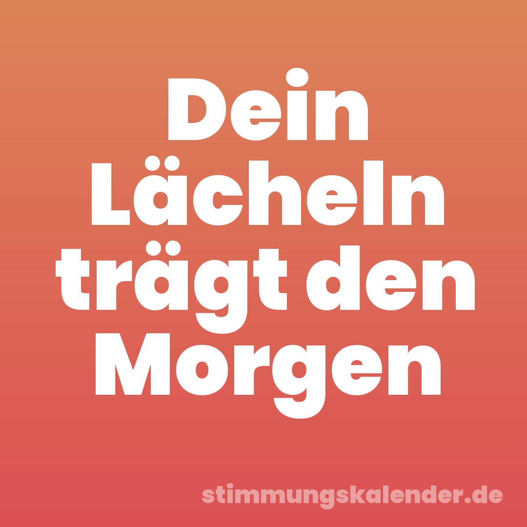 Dein Lächeln trägt den Morgen