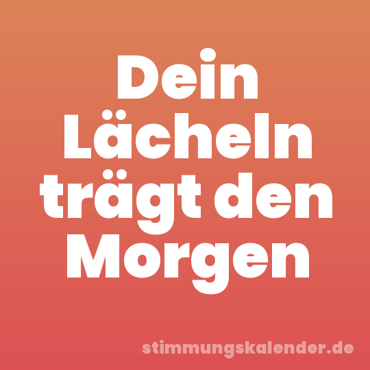 Dein Lächeln trägt den Morgen