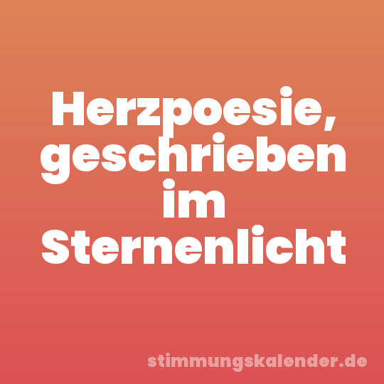 Herzpoesie, geschrieben im Sternenlicht