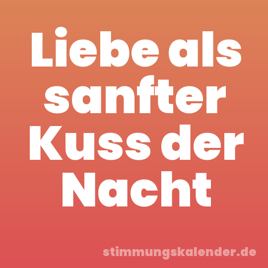 Liebe als sanfter Kuss der Nacht