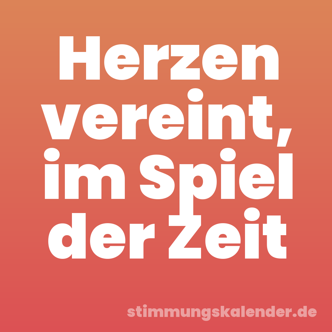 Herzen vereint, im Spiel der Zeit