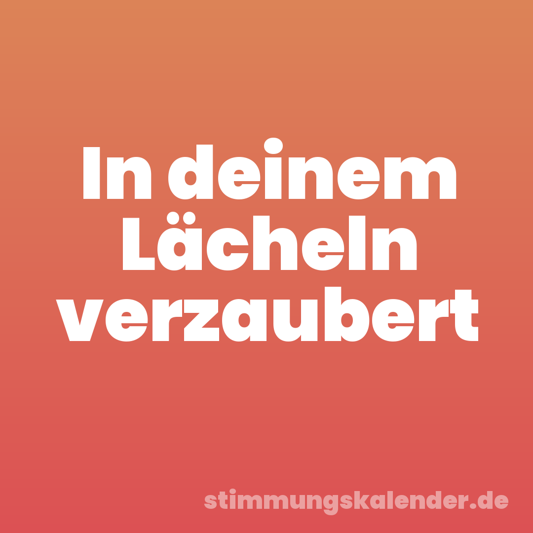 In deinem Lächeln verzaubert