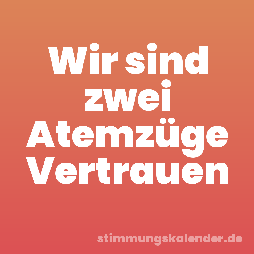 Wir sind zwei Atemzüge Vertrauen