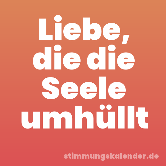 Liebe, die die Seele umhüllt