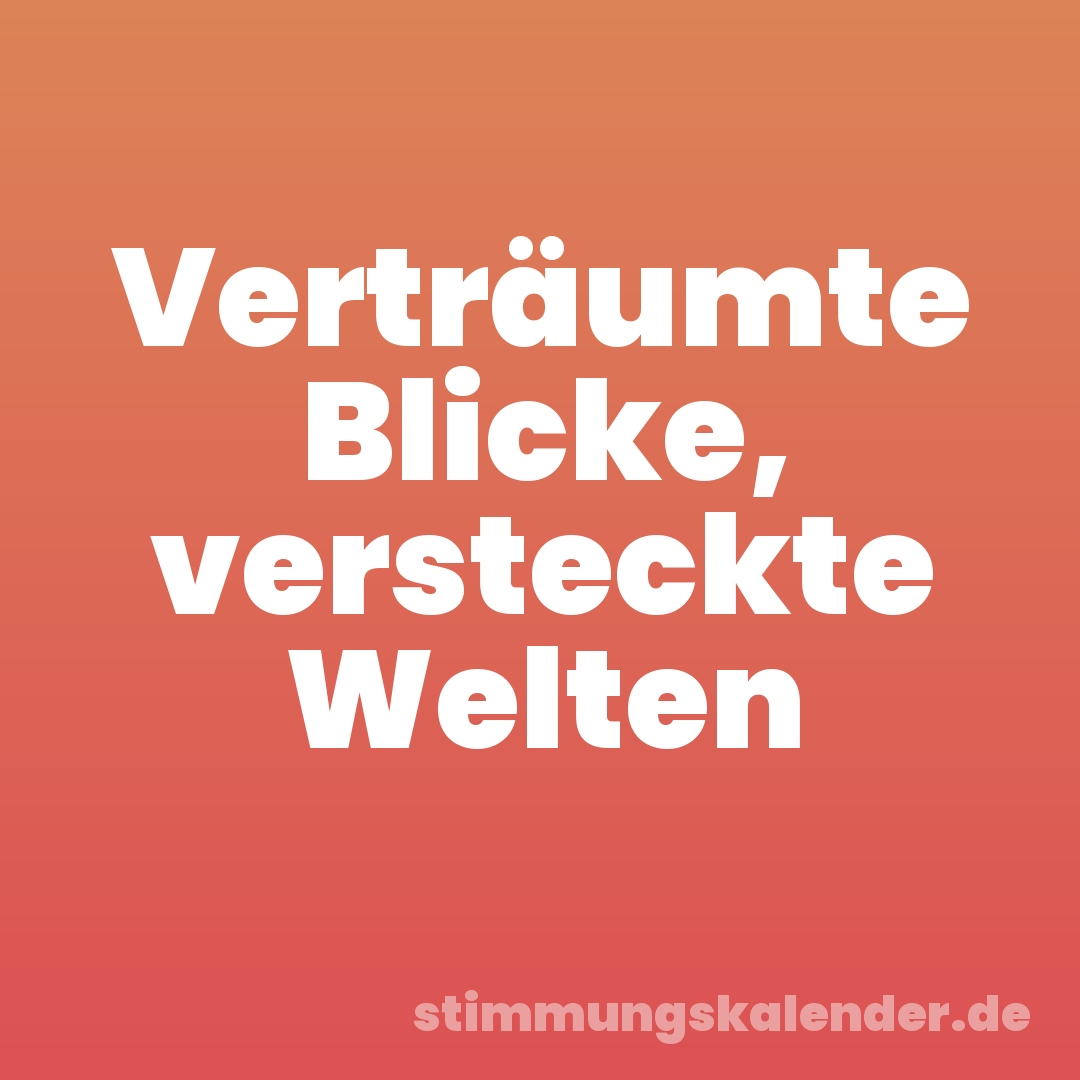 Verträumte Blicke, versteckte Welten
