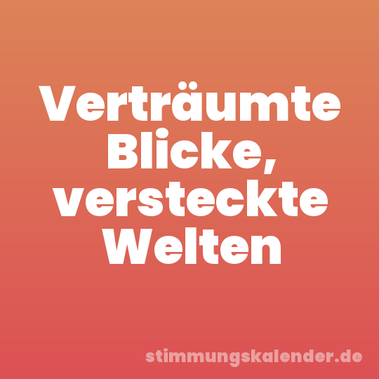 Verträumte Blicke, versteckte Welten