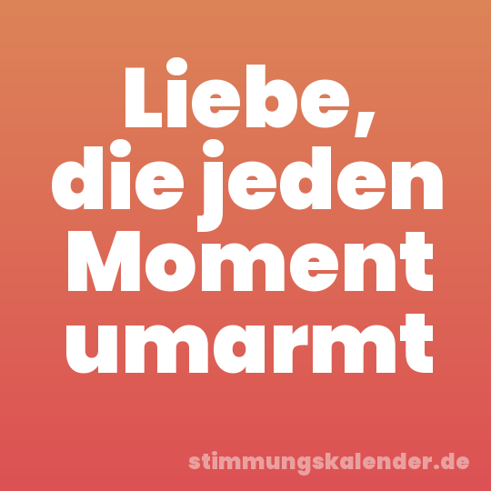 Liebe, die jeden Moment umarmt