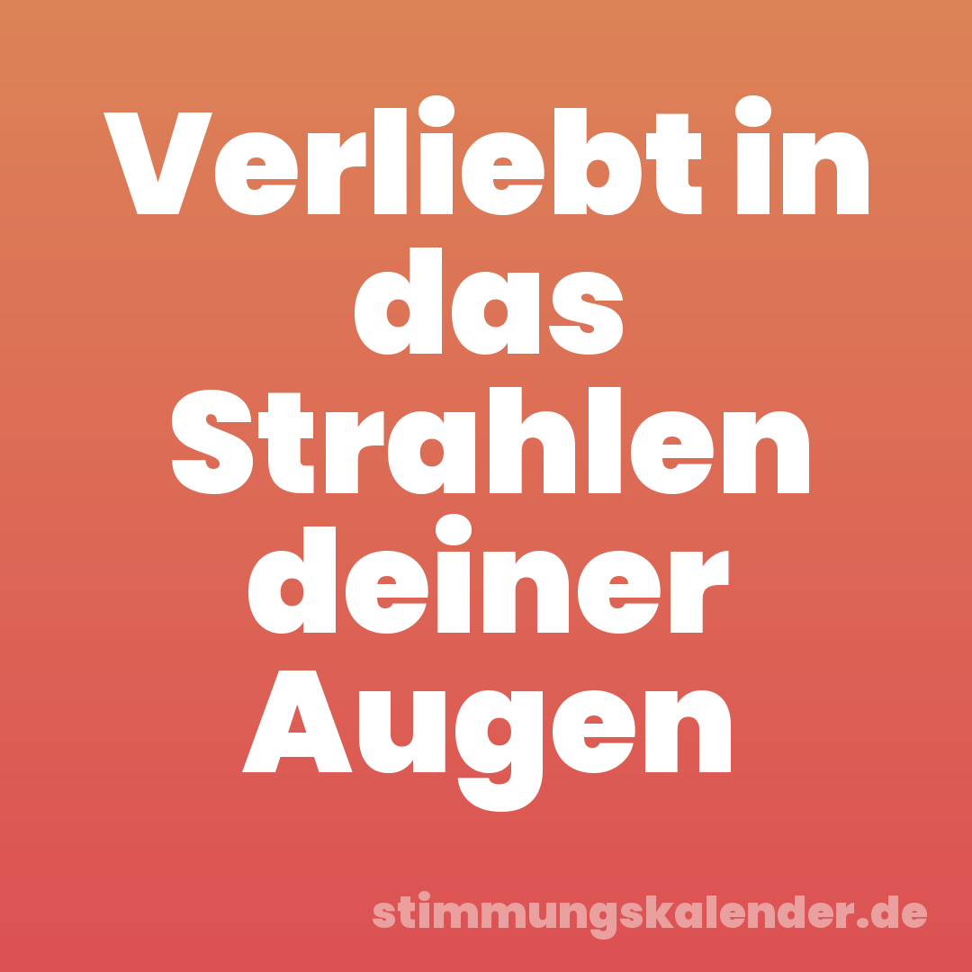 Verliebt in das Strahlen deiner Augen