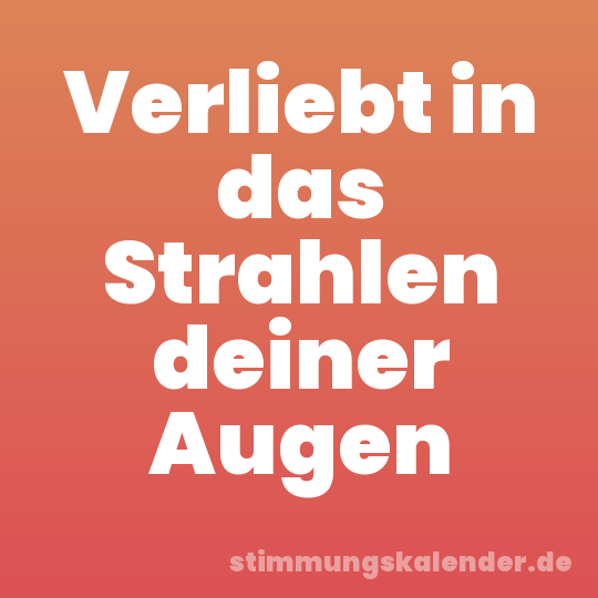 Verliebt in das Strahlen deiner Augen