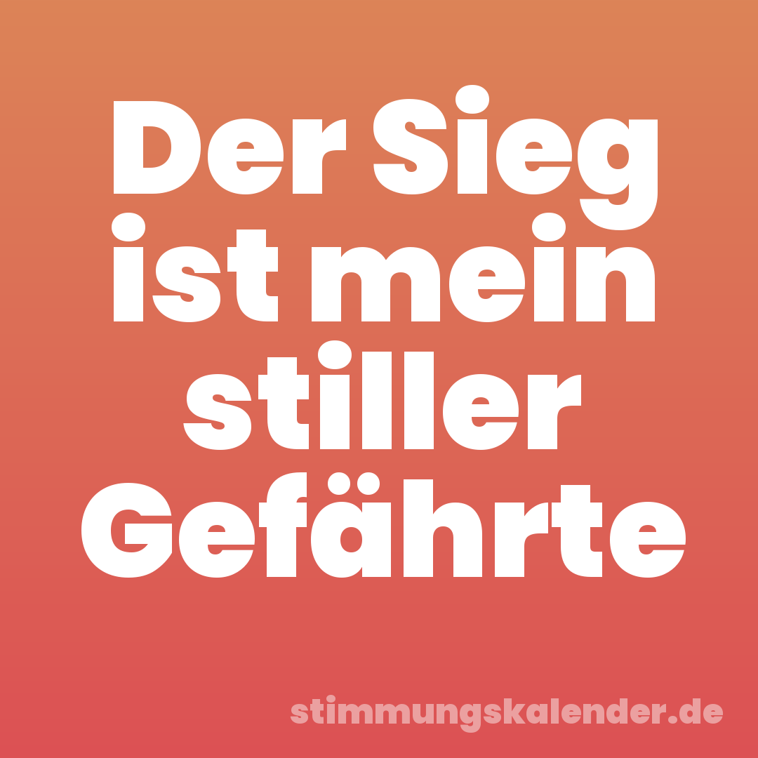 Der Sieg ist mein stiller Gefährte