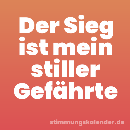 Der Sieg ist mein stiller Gefährte