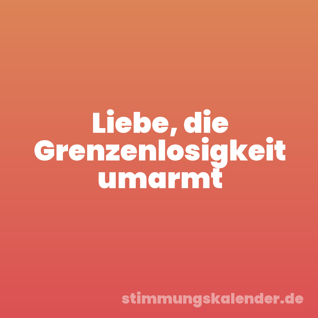 Liebe, die Grenzenlosigkeit umarmt