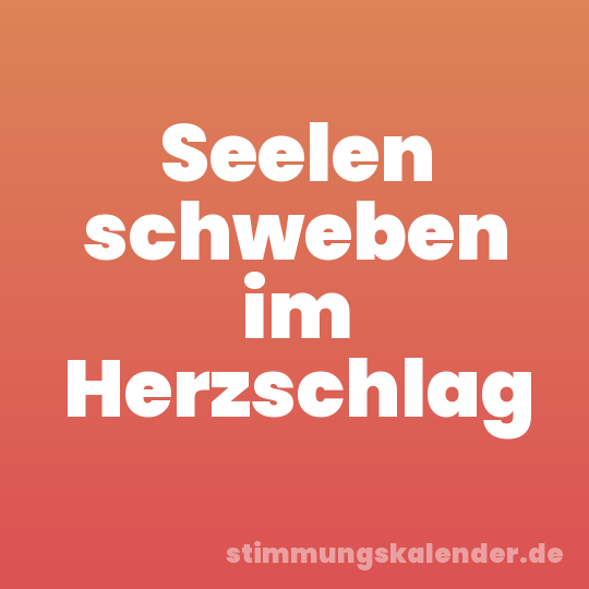 Seelen schweben im Herzschlag