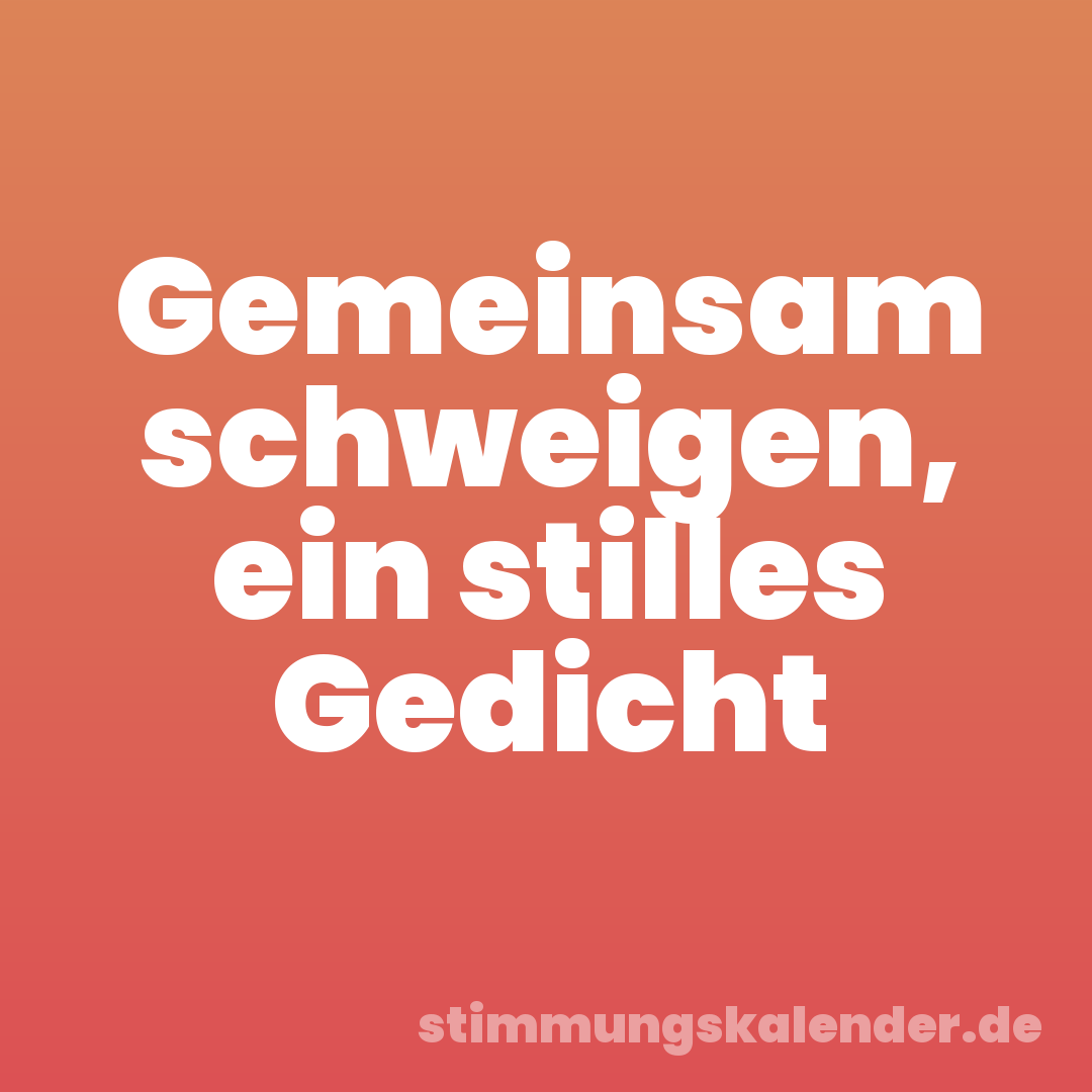 Gemeinsam schweigen, ein stilles Gedicht
