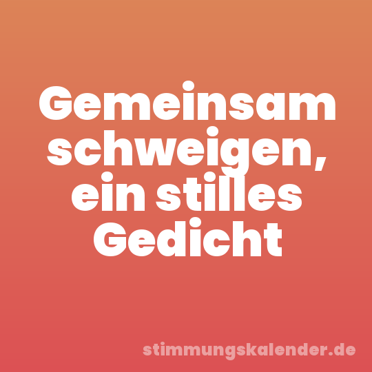 Gemeinsam schweigen, ein stilles Gedicht