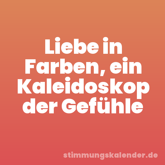 Liebe in Farben, ein Kaleidoskop der Gefühle