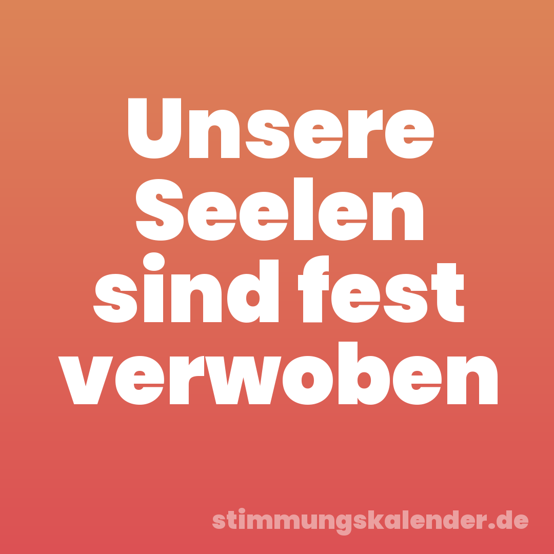 Unsere Seelen sind fest verwoben