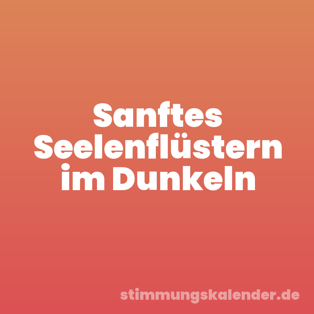 Sanftes Seelenflüstern im Dunkeln