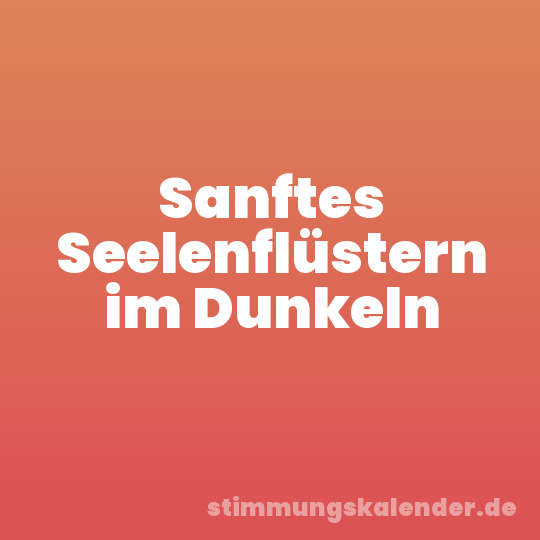 Sanftes Seelenflüstern im Dunkeln